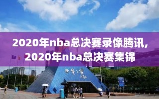 2020年nba总决赛录像腾讯,2020年nba总决赛集锦