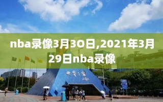 nba录像3月3O日,2021年3月29日nba录像