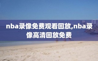 nba录像免费观看回放,nba录像高清回放免费