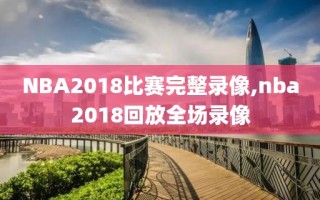 NBA2018比赛完整录像,nba2018回放全场录像