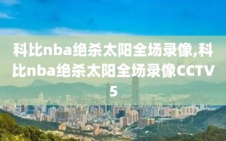 科比nba绝杀太阳全场录像,科比nba绝杀太阳全场录像CCTV5