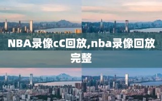 NBA录像cC回放,nba录像回放完整