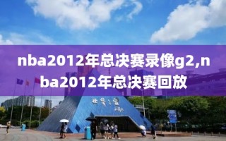 nba2012年总决赛录像g2,nba2012年总决赛回放