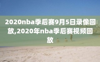 2020nba季后赛9月5日录像回放,2020年nba季后赛视频回放