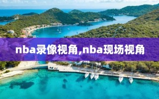 nba录像视角,nba现场视角