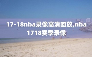 17-18nba录像高清回放,nba1718赛季录像