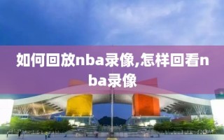如何回放nba录像,怎样回看nba录像