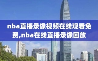 nba直播录像视频在线观看免费,nba在线直播录像回放