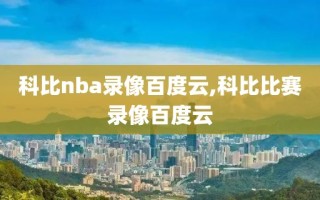 科比nba录像百度云,科比比赛录像百度云