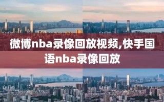 微博nba录像回放视频,快手国语nba录像回放