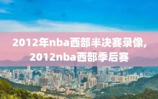 2012年nba西部半决赛录像,2012nba西部季后赛