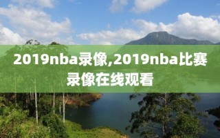 2019nba录像,2019nba比赛录像在线观看