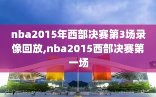 nba2015年西部决赛第3场录像回放,nba2015西部决赛第一场