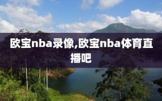 欧宝nba录像,欧宝nba体育直播吧