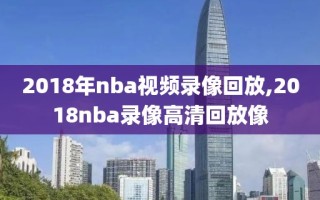 2018年nba视频录像回放,2018nba录像高清回放像