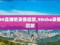 98直播吧录像回放,98nba录像回放