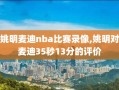 姚明麦迪nba比赛录像,姚明对麦迪35秒13分的评价