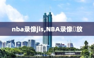 nba录像jis,NBA录像冋放