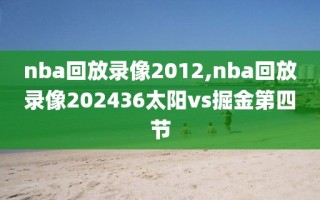 nba回放录像2012,nba回放录像202436太阳vs掘金第四节