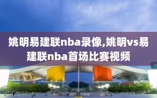 姚明易建联nba录像,姚明vs易建联nba首场比赛视频