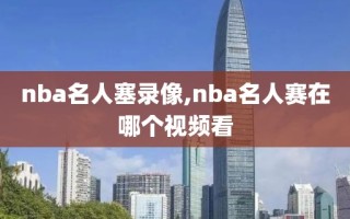 nba名人塞录像,nba名人赛在哪个视频看