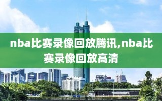nba比赛录像回放腾讯,nba比赛录像回放高清