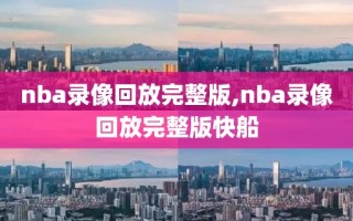 nba录像回放完整版,nba录像回放完整版快船