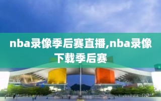 nba录像季后赛直播,nba录像下载季后赛