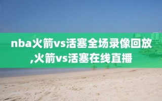 nba火箭vs活塞全场录像回放,火箭vs活塞在线直播