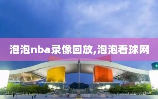 泡泡nba录像回放,泡泡看球网
