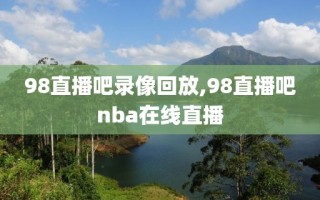 98直播吧录像回放,98直播吧nba在线直播