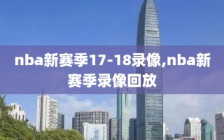 nba新赛季17-18录像,nba新赛季录像回放