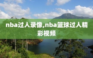 nba过人录像,nba篮球过人精彩视频