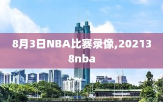 8月3日NBA比赛录像,202138nba