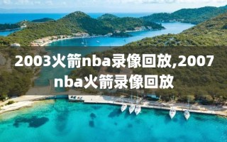 2003火箭nba录像回放,2007nba火箭录像回放