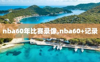 nba60年比赛录像,nba60+记录