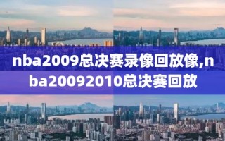 nba2009总决赛录像回放像,nba20092010总决赛回放