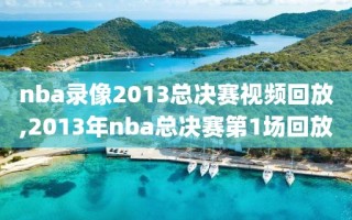nba录像2013总决赛视频回放,2013年nba总决赛第1场回放