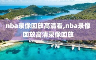 nba录像回放高清看,nba录像回放高清录像回放