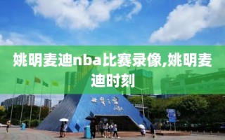 姚明麦迪nba比赛录像,姚明麦迪时刻