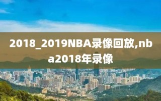2018_2019NBA录像回放,nba2018年录像
