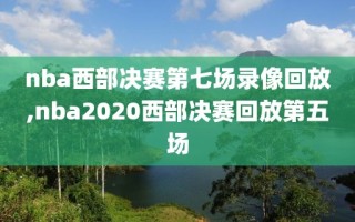 nba西部决赛第七场录像回放,nba2020西部决赛回放第五场