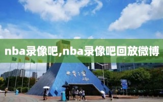 nba录像吧,nba录像吧回放微博