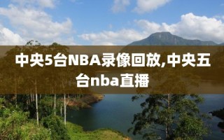 中央5台NBA录像回放,中央五台nba直播