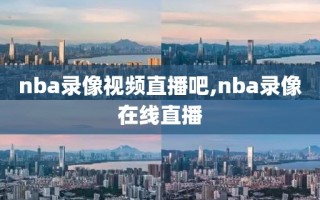 nba录像视频直播吧,nba录像在线直播