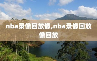 nba录像回放像,nba录像回放像回放