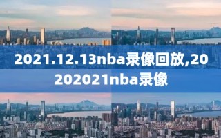 2021.12.13nba录像回放,20202021nba录像