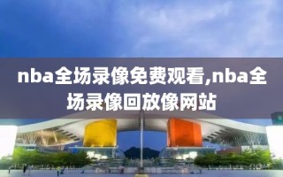 nba全场录像免费观看,nba全场录像回放像网站