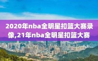 2020年nba全明星扣篮大赛录像,21年nba全明星扣篮大赛
