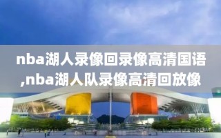 nba湖人录像回录像高清国语,nba湖人队录像高清回放像